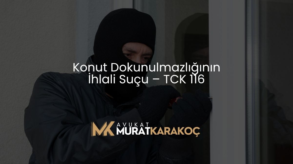 Konut Dokunulmazlığının İhlali Suçu – TCK 116