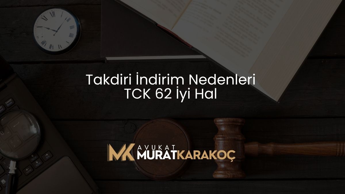 Takdiri İndirim Nedenleri TCK 62 İyi Hal