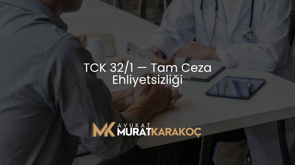 TCK 32/1 — Tam Ceza Ehliyetsizliği