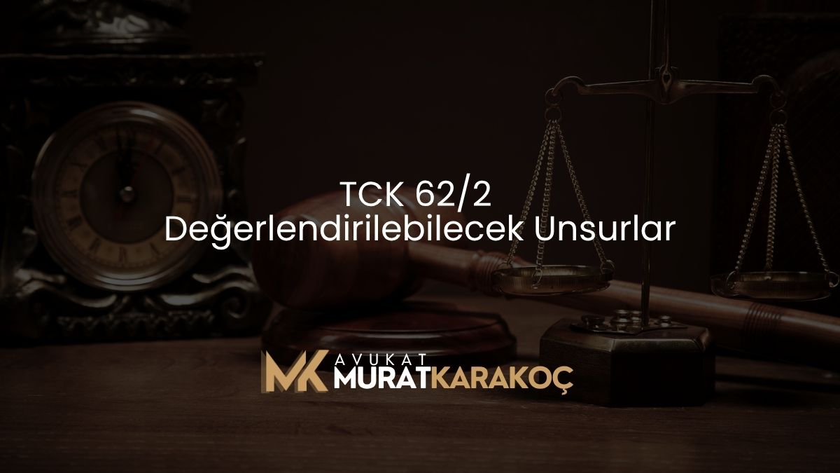 TCK 62/2 Değerlendirilebilecek Unsurlar